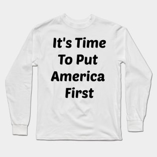It's Time To Put America First Of ANYTHING Long Sleeve T-Shirt